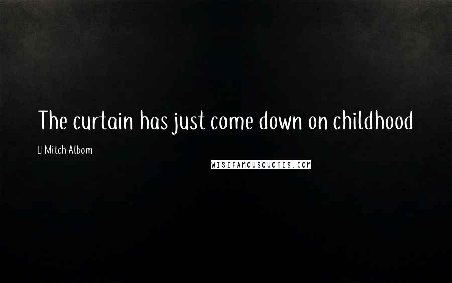 Mitch Albom Quotes: The curtain has just come down on childhood