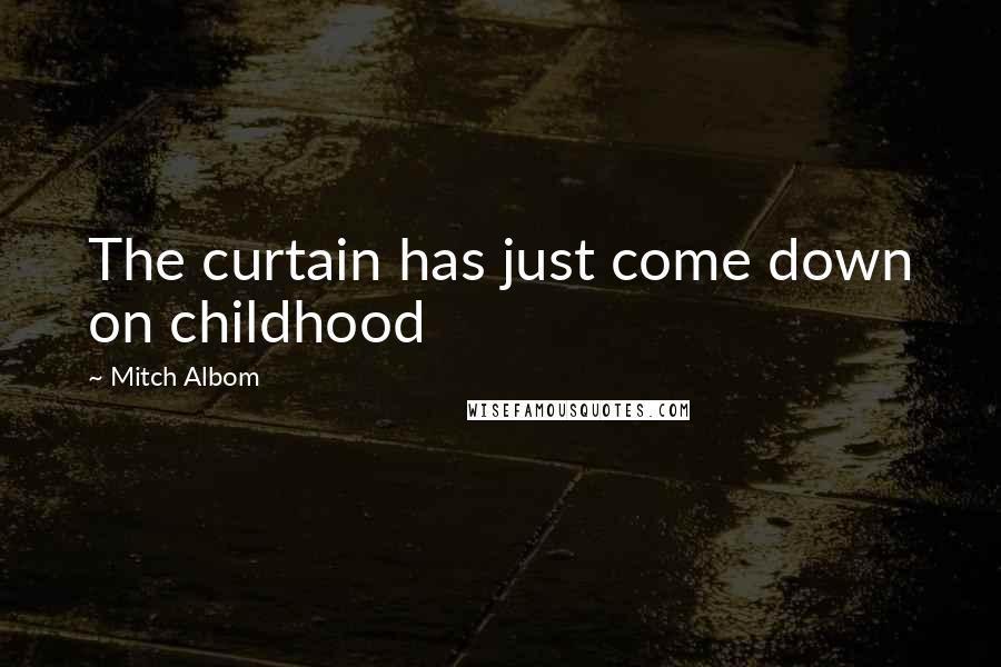 Mitch Albom Quotes: The curtain has just come down on childhood