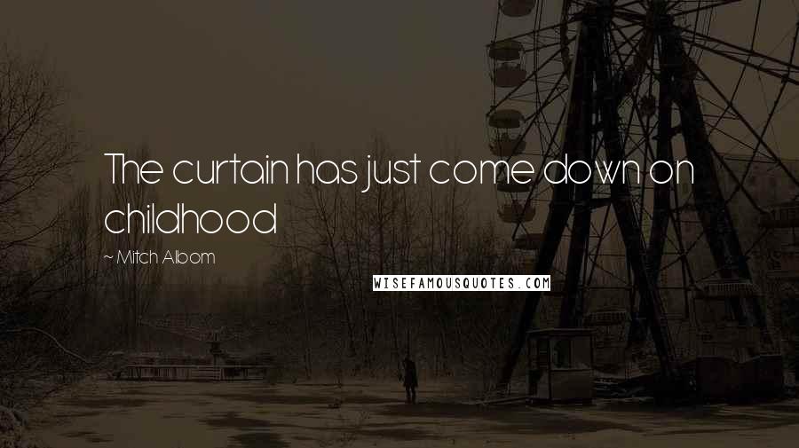 Mitch Albom Quotes: The curtain has just come down on childhood