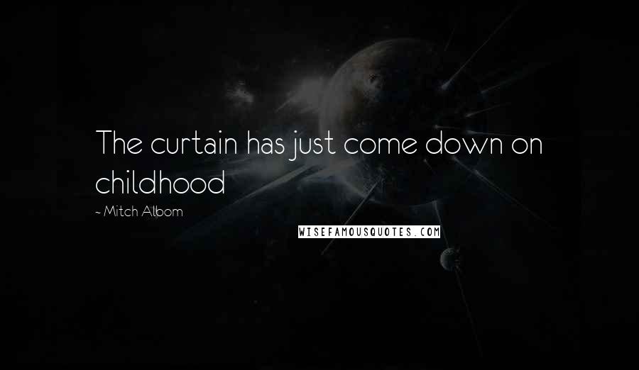 Mitch Albom Quotes: The curtain has just come down on childhood