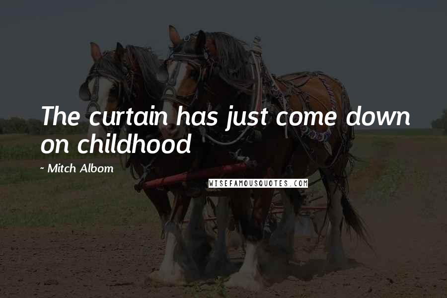 Mitch Albom Quotes: The curtain has just come down on childhood