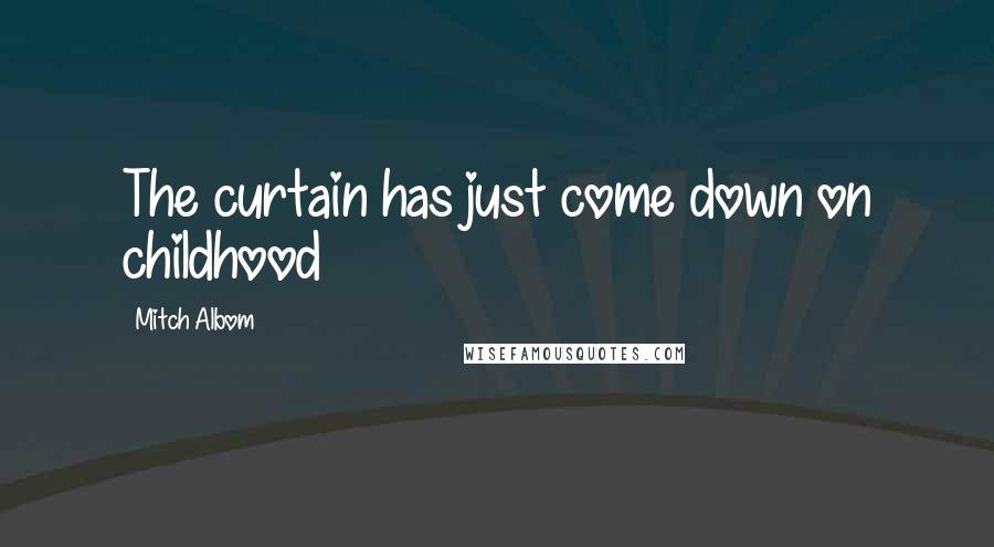 Mitch Albom Quotes: The curtain has just come down on childhood