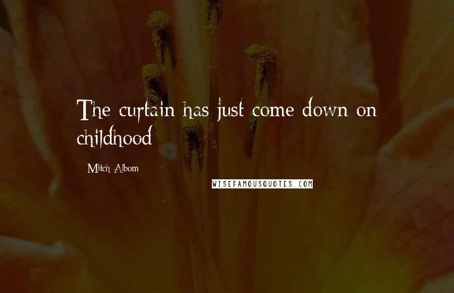 Mitch Albom Quotes: The curtain has just come down on childhood