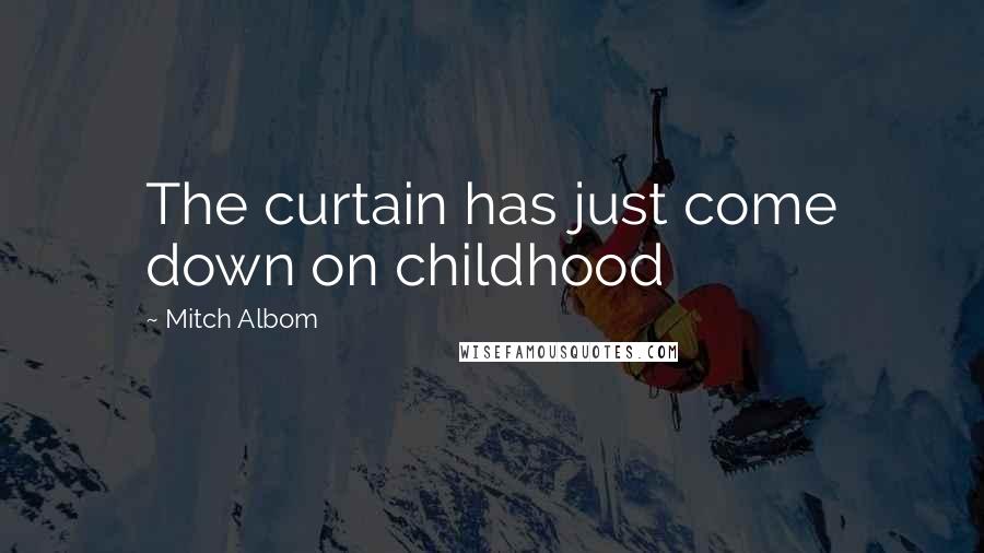 Mitch Albom Quotes: The curtain has just come down on childhood