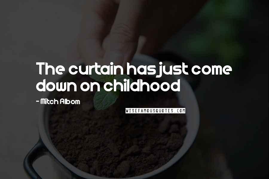 Mitch Albom Quotes: The curtain has just come down on childhood