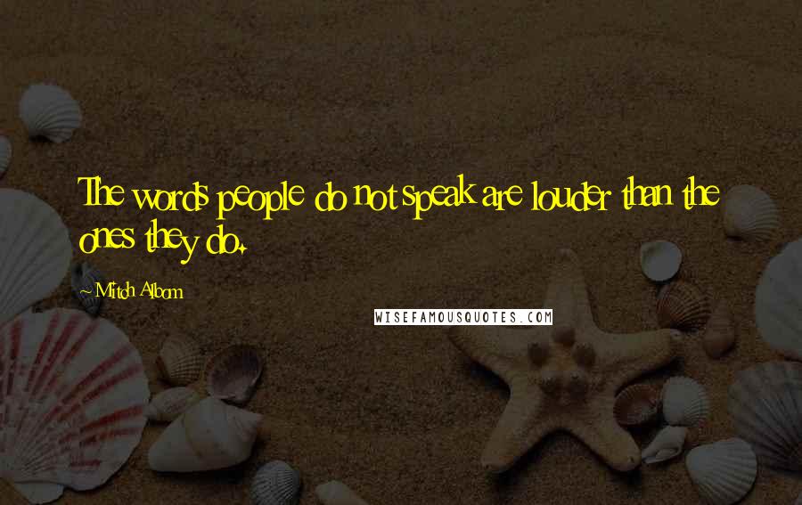 Mitch Albom Quotes: The words people do not speak are louder than the ones they do.