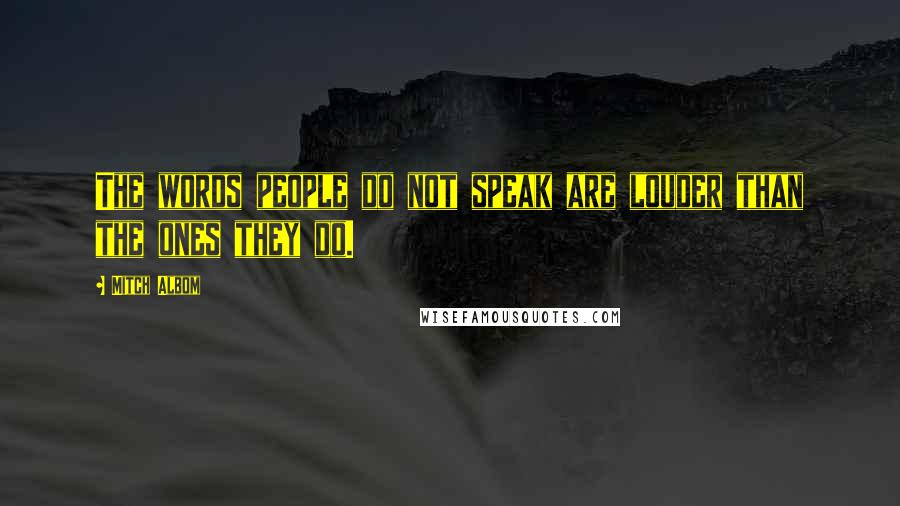 Mitch Albom Quotes: The words people do not speak are louder than the ones they do.