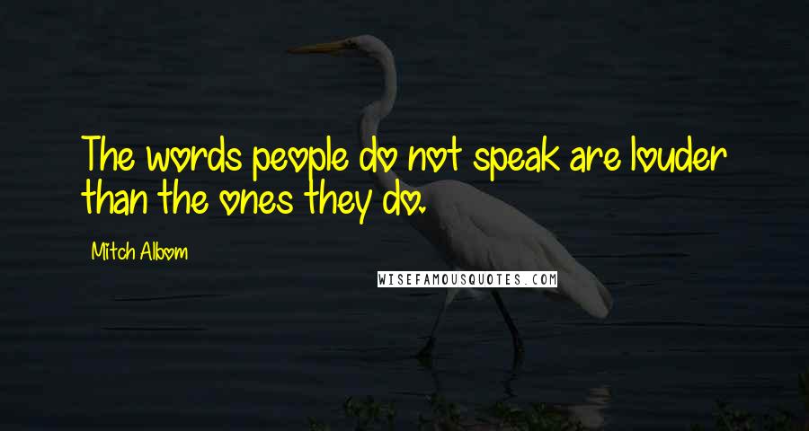 Mitch Albom Quotes: The words people do not speak are louder than the ones they do.