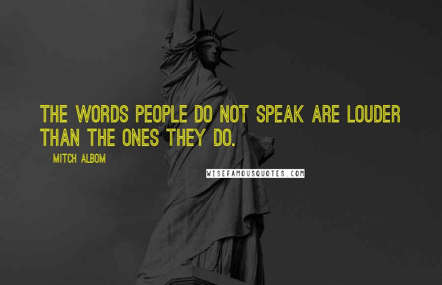 Mitch Albom Quotes: The words people do not speak are louder than the ones they do.