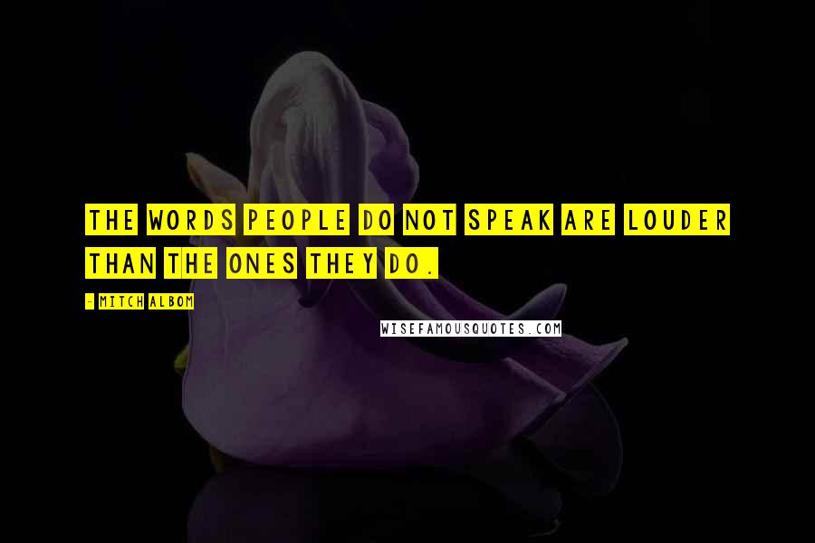 Mitch Albom Quotes: The words people do not speak are louder than the ones they do.