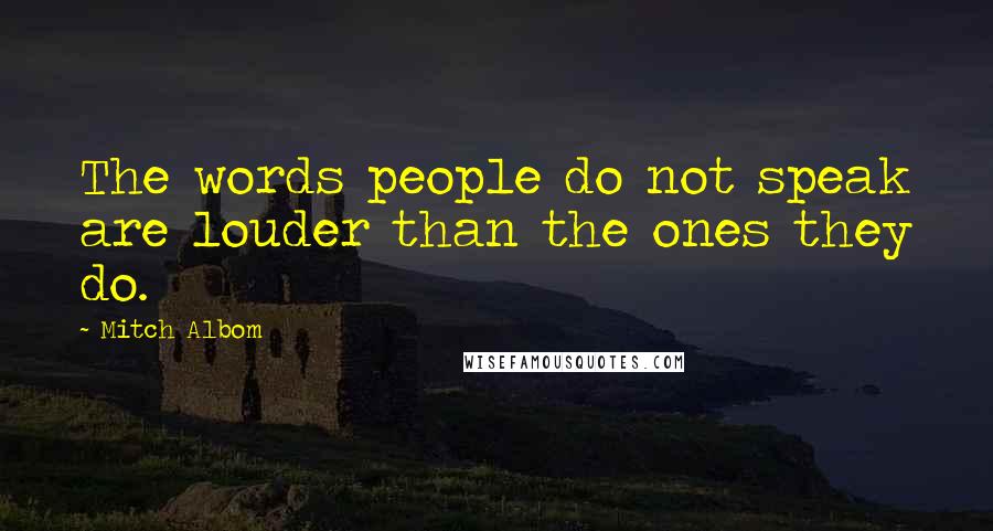 Mitch Albom Quotes: The words people do not speak are louder than the ones they do.