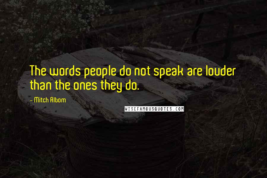 Mitch Albom Quotes: The words people do not speak are louder than the ones they do.