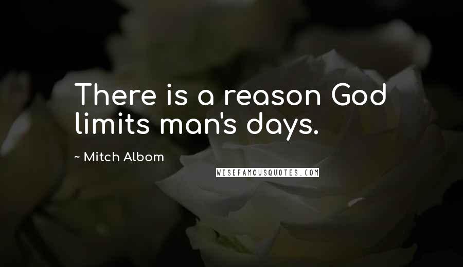 Mitch Albom Quotes: There is a reason God limits man's days.