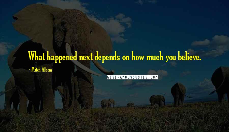 Mitch Albom Quotes: What happened next depends on how much you believe.