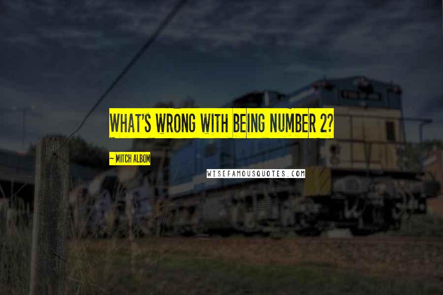 Mitch Albom Quotes: What's wrong with being number 2?