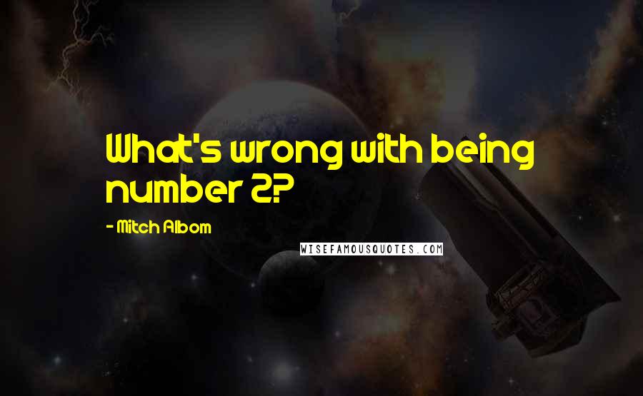 Mitch Albom Quotes: What's wrong with being number 2?