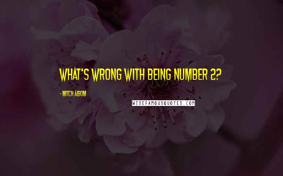 Mitch Albom Quotes: What's wrong with being number 2?