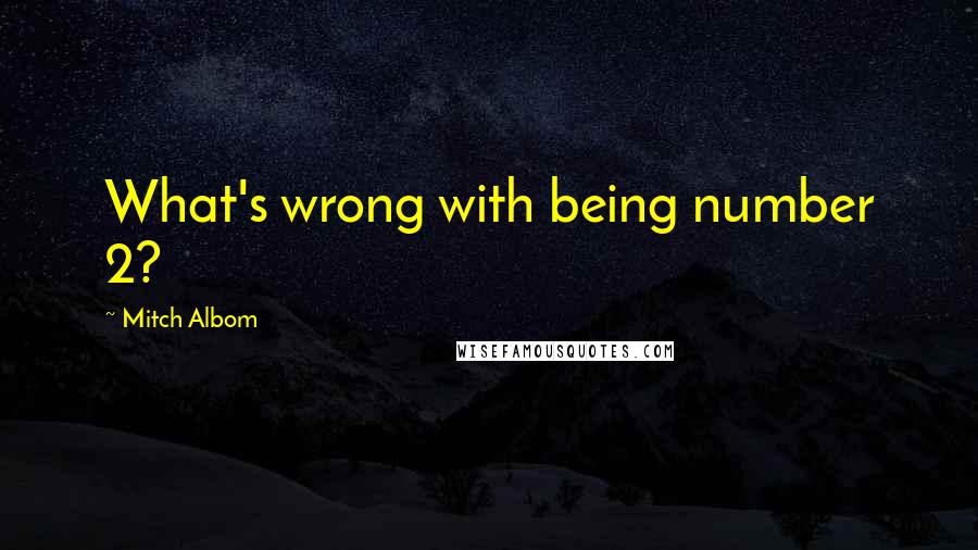 Mitch Albom Quotes: What's wrong with being number 2?