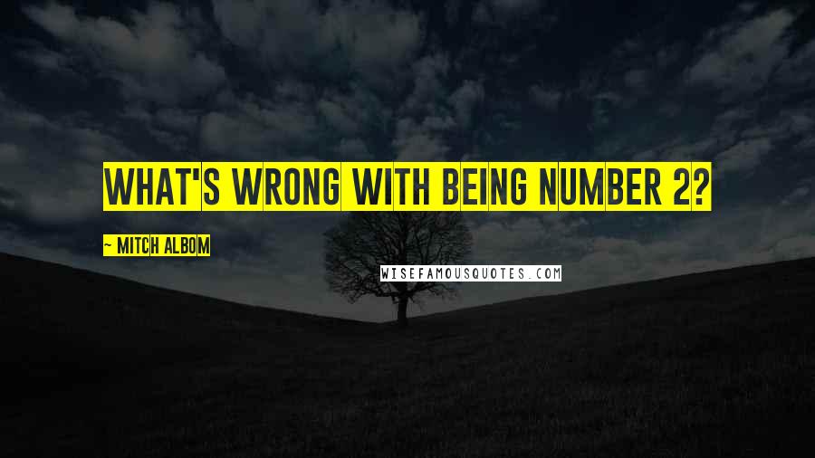 Mitch Albom Quotes: What's wrong with being number 2?