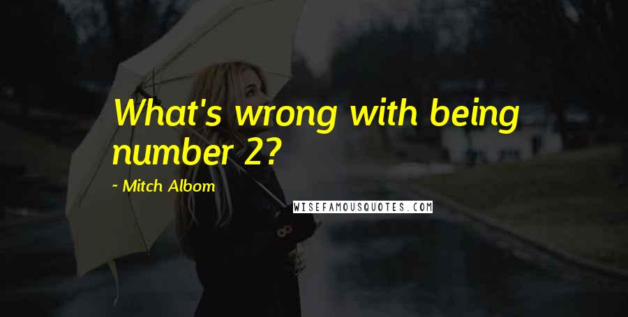 Mitch Albom Quotes: What's wrong with being number 2?
