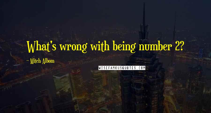 Mitch Albom Quotes: What's wrong with being number 2?