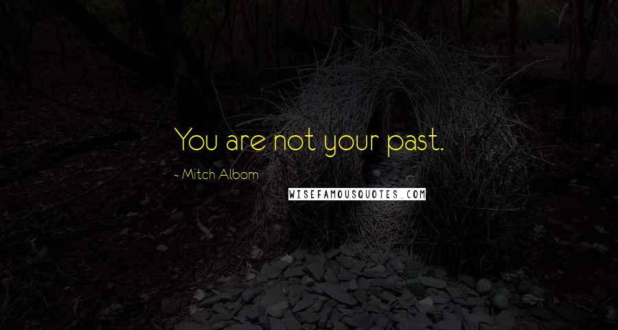 Mitch Albom Quotes: You are not your past.