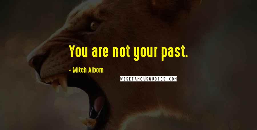 Mitch Albom Quotes: You are not your past.