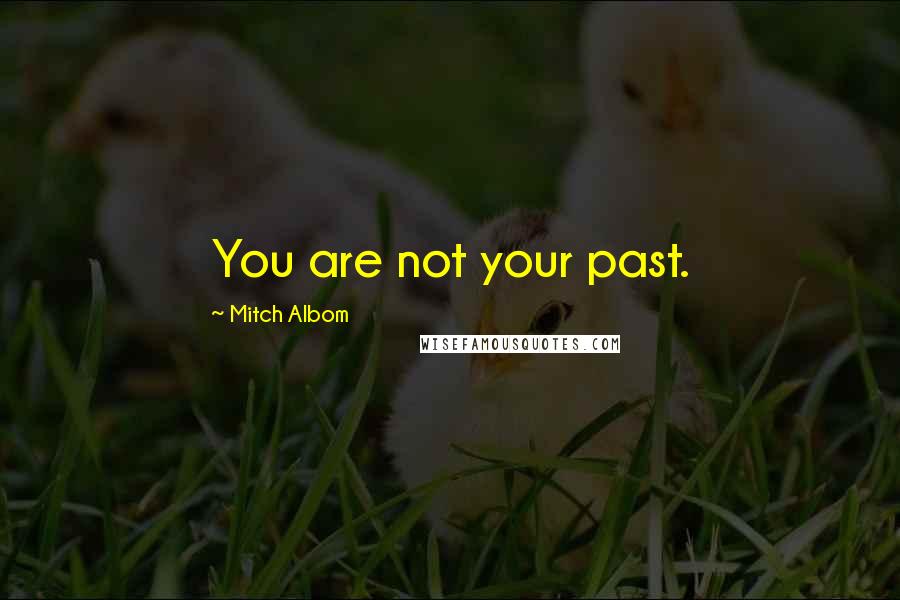 Mitch Albom Quotes: You are not your past.