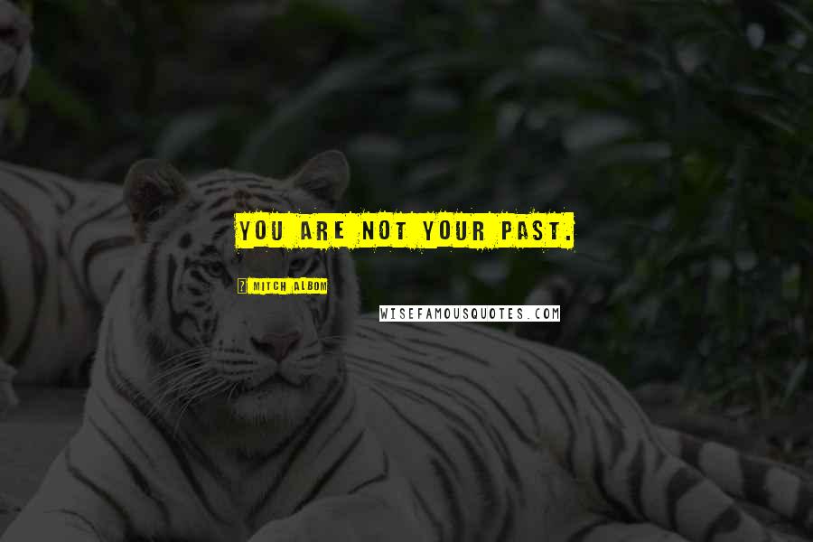 Mitch Albom Quotes: You are not your past.