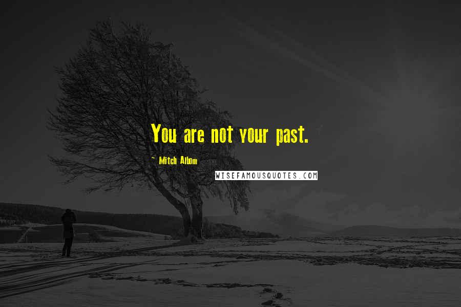 Mitch Albom Quotes: You are not your past.