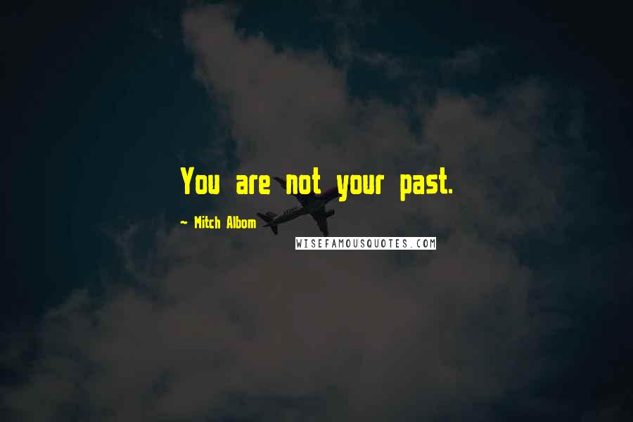 Mitch Albom Quotes: You are not your past.