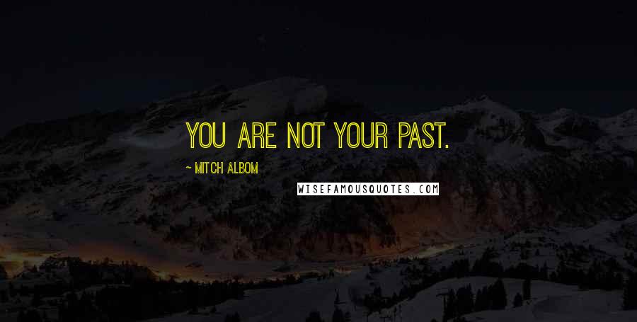 Mitch Albom Quotes: You are not your past.