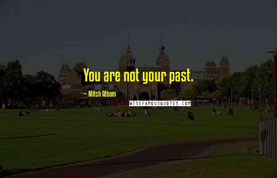 Mitch Albom Quotes: You are not your past.