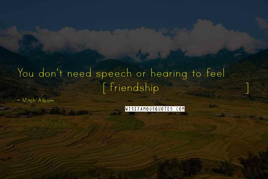 Mitch Albom Quotes: You don't need speech or hearing to feel [friendship]