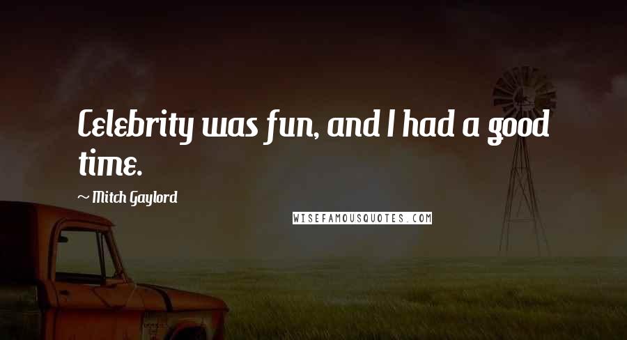 Mitch Gaylord Quotes: Celebrity was fun, and I had a good time.