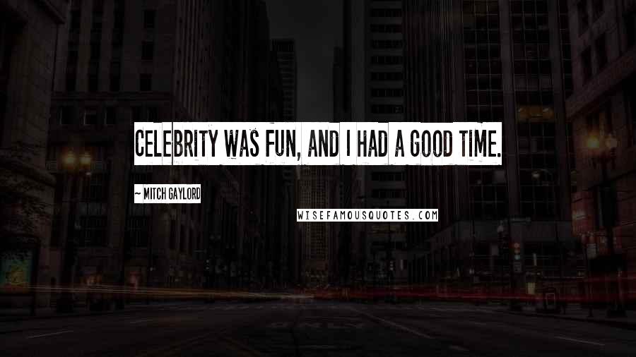 Mitch Gaylord Quotes: Celebrity was fun, and I had a good time.