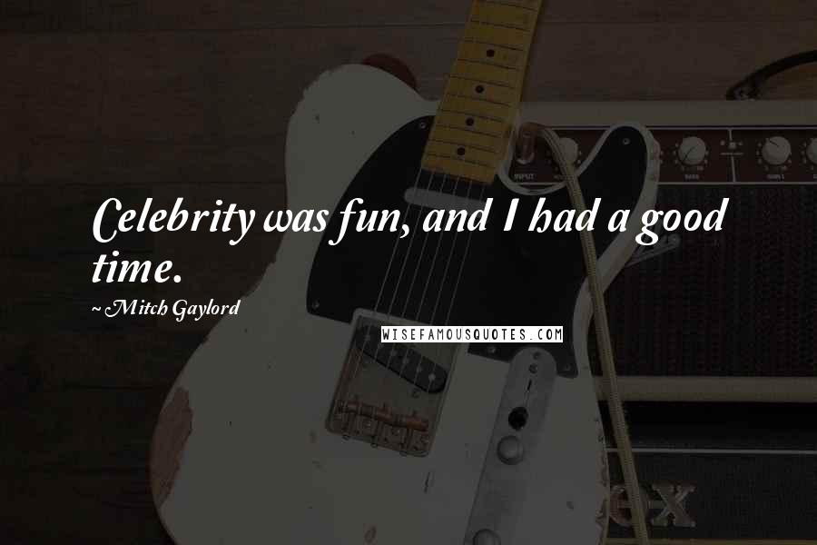 Mitch Gaylord Quotes: Celebrity was fun, and I had a good time.