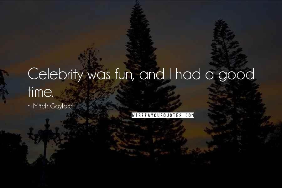 Mitch Gaylord Quotes: Celebrity was fun, and I had a good time.