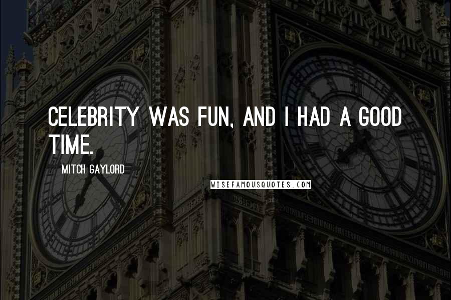 Mitch Gaylord Quotes: Celebrity was fun, and I had a good time.