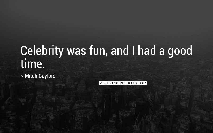 Mitch Gaylord Quotes: Celebrity was fun, and I had a good time.