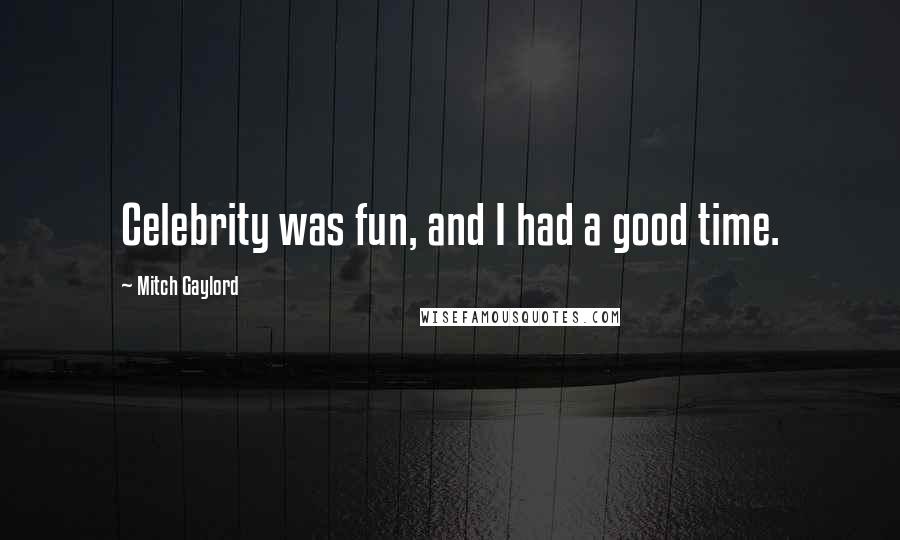 Mitch Gaylord Quotes: Celebrity was fun, and I had a good time.