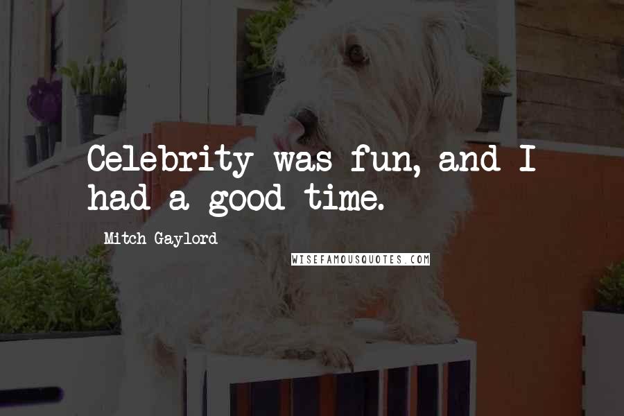 Mitch Gaylord Quotes: Celebrity was fun, and I had a good time.