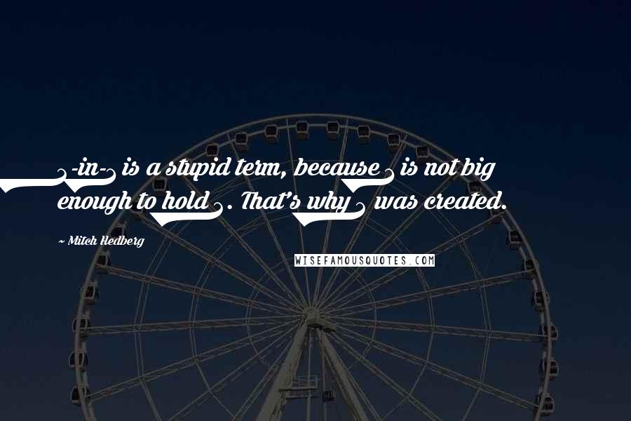 Mitch Hedberg Quotes: 2-in-1 is a stupid term, because 1 is not big enough to hold 2. That's why 2 was created.