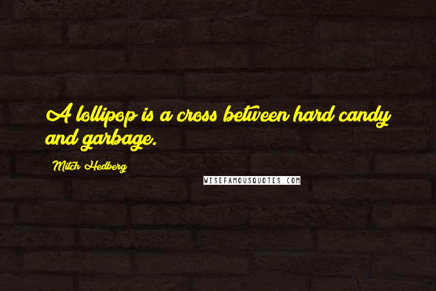 Mitch Hedberg Quotes: A lollipop is a cross between hard candy and garbage.