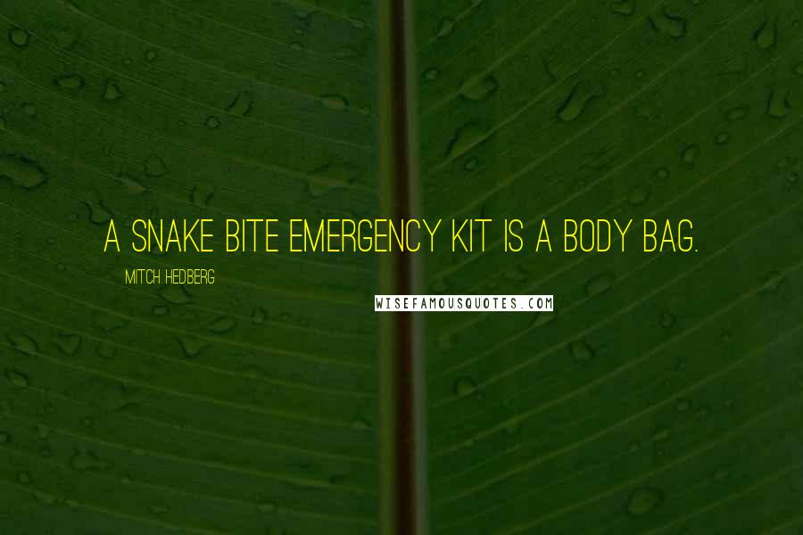 Mitch Hedberg Quotes: A snake bite emergency kit is a body bag.