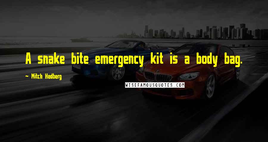 Mitch Hedberg Quotes: A snake bite emergency kit is a body bag.