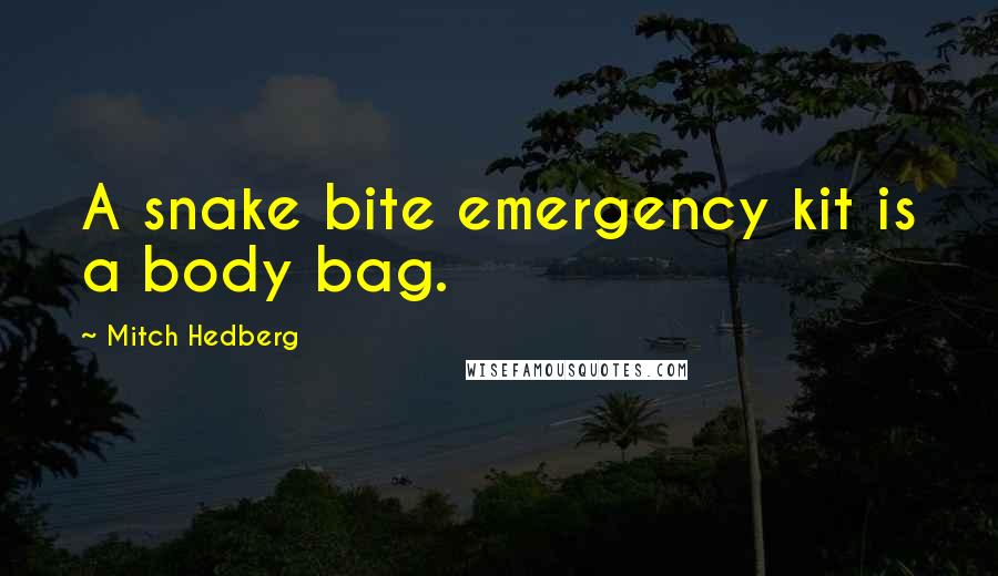 Mitch Hedberg Quotes: A snake bite emergency kit is a body bag.