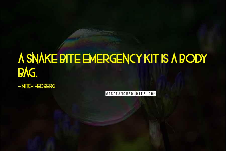 Mitch Hedberg Quotes: A snake bite emergency kit is a body bag.