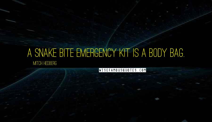 Mitch Hedberg Quotes: A snake bite emergency kit is a body bag.