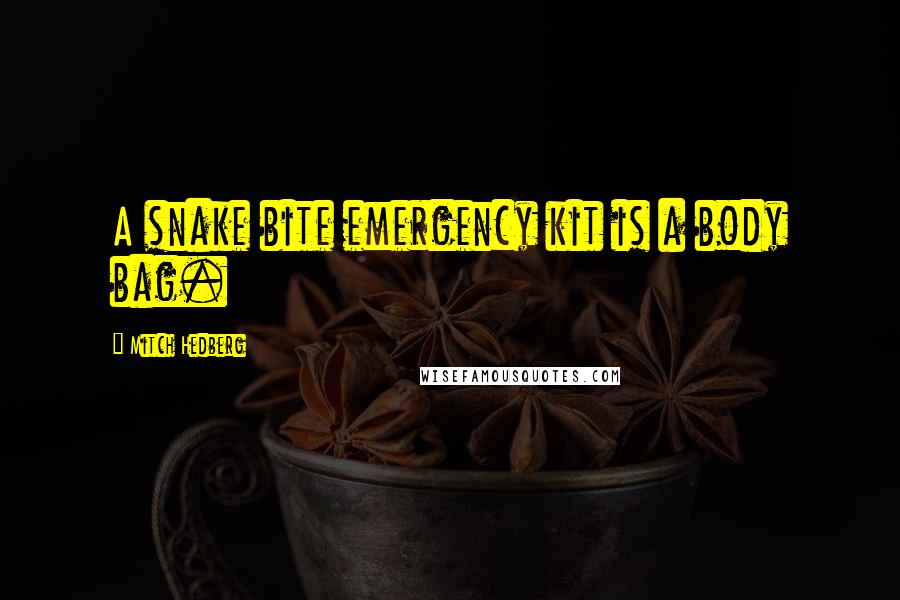 Mitch Hedberg Quotes: A snake bite emergency kit is a body bag.